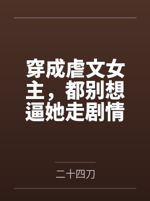 穿成虐文女主，都别想逼她走剧情by二十四刀封面