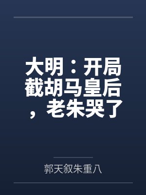 大明：开局截胡马皇后，老朱哭了封面