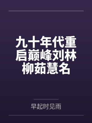 九十年代重启巅峰刘林柳茹慧名by早起时见雨封面