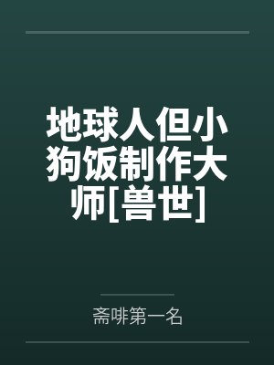 地球人但小狗饭制作大师[兽世]by斋啡第一名封面